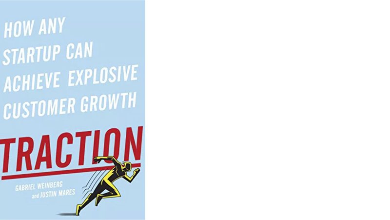 Traction: How Any Startup Can Achieve Explosive Customer Growth